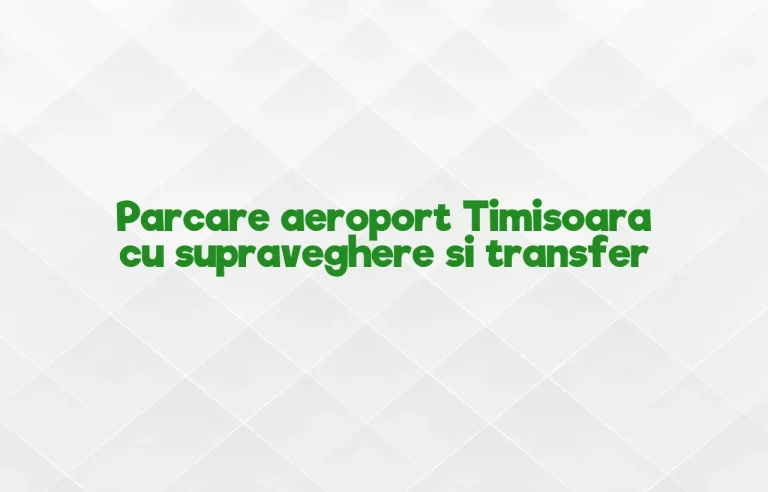 Parcare aeroport Timisoara cu supraveghere si transfer