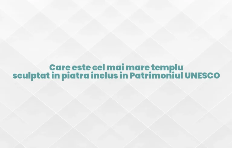 cel mai mare templu sculptat in piatra incluse in patrimoniul unesco